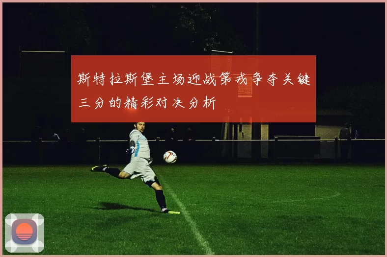 斯特拉斯堡主场迎战第戎争夺关键三分的精彩对决分析