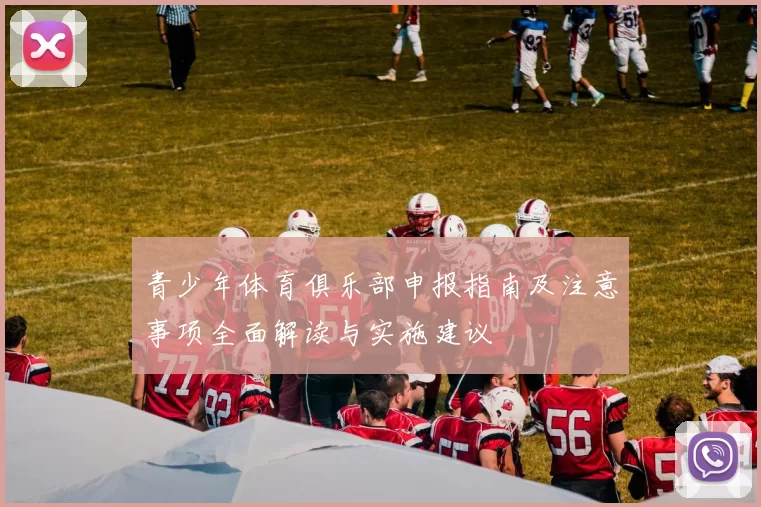 青少年体育俱乐部申报指南及注意事项全面解读与实施建议